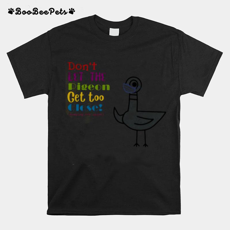 Dont Let The Pigeon Get Too Close Keeping 6Ft Apart T-Shirt