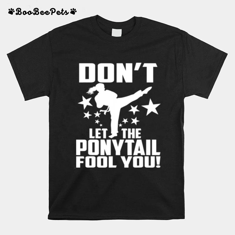 Dont Let The Ponytail Fool You Karate Girl T-Shirt