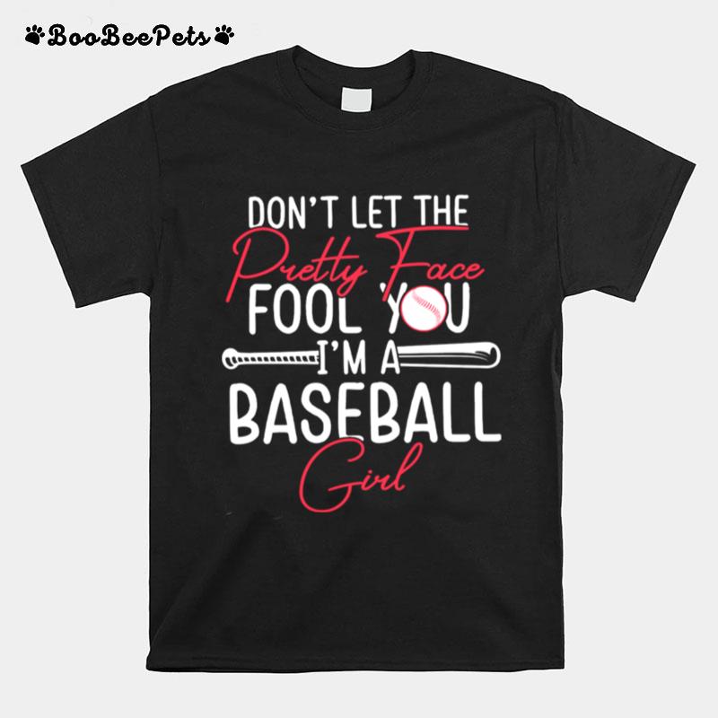 Dont Let The Pretty Face Fool You Im A Baseball Girl T-Shirt