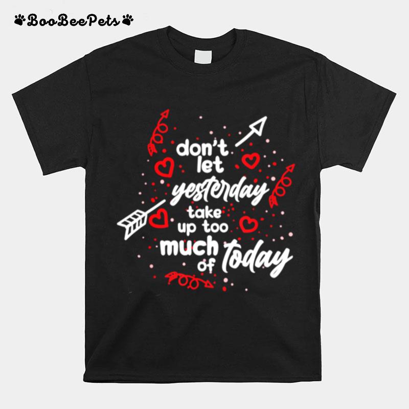 Dont Let Yesterday Take Up Too Much Of Today Motivational T-Shirt