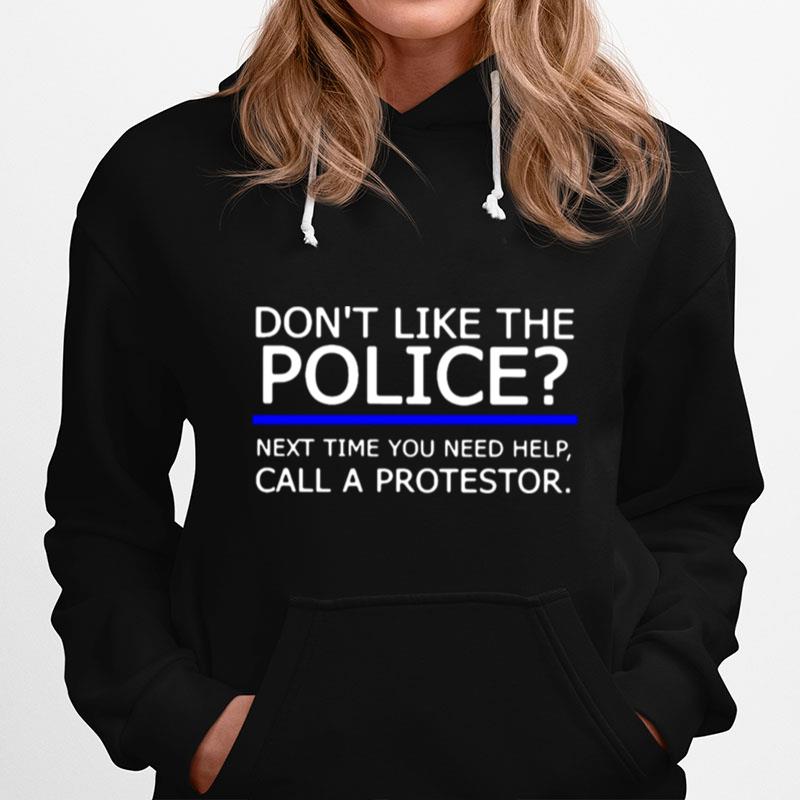 Dont Like The Police Next Time You Need Help Call A Protestor Hoodie