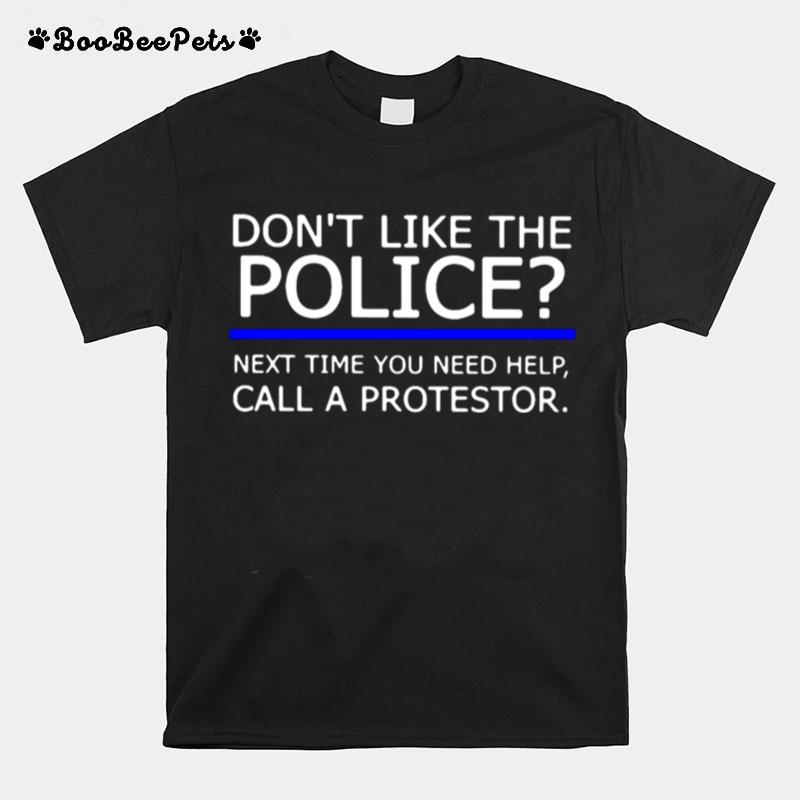 Dont Like The Police Next Time You Need Help Call A Protestor T-Shirt