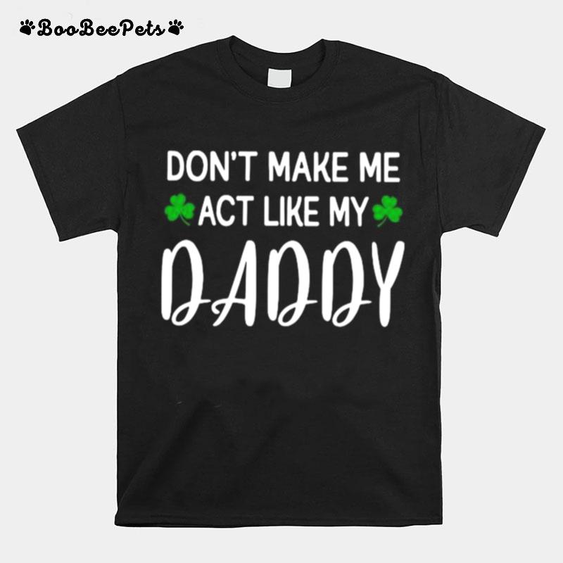 Dont Make Me Act Like My Daddy T-Shirt