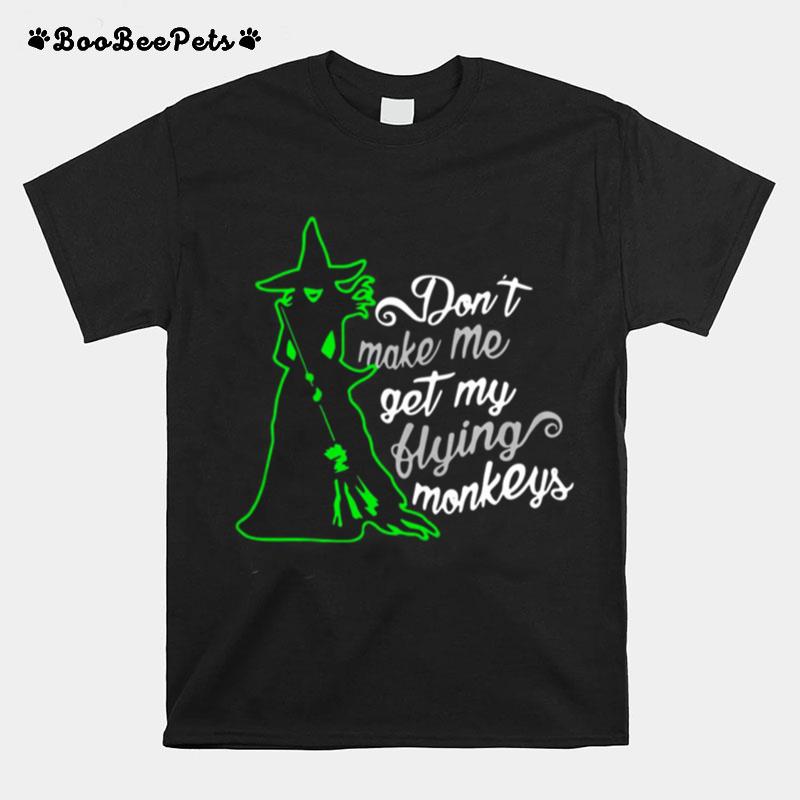 Dont Make Me Get My Flying Monkeys Witch Halloween T-Shirt