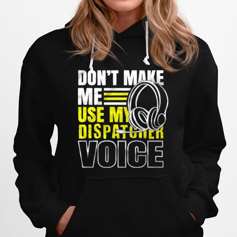 Dont Make Me Use Dispatcher Voice Police 911 Dispatcher Hoodie