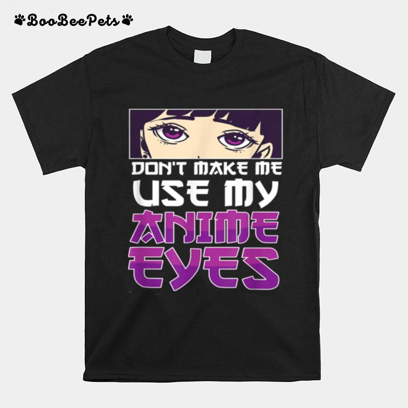 Dont Make Me Use My Anime Eyes Anime T-Shirt