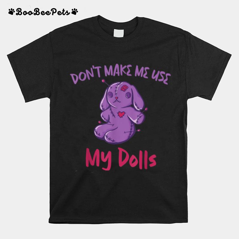 Dont Make Me Use My Dolls Creepy Voodoo Pastel Goth Esoteric T-Shirt