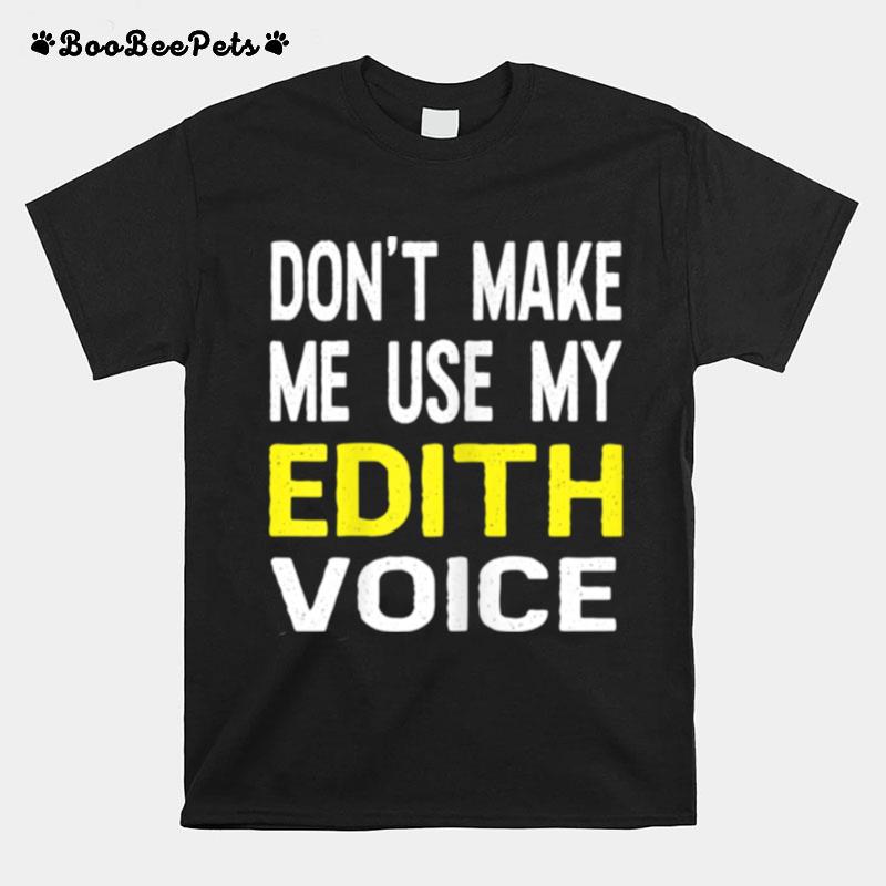 Dont Make Me Use My Edith Voice Name Personalized T-Shirt