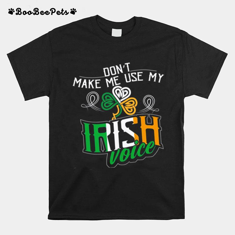 Dont Make Me Use My Irish Voice T-Shirt