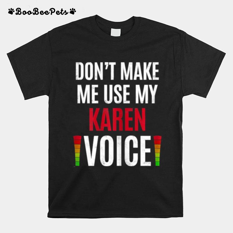 Dont Make Me Use My Karen Voice T-Shirt