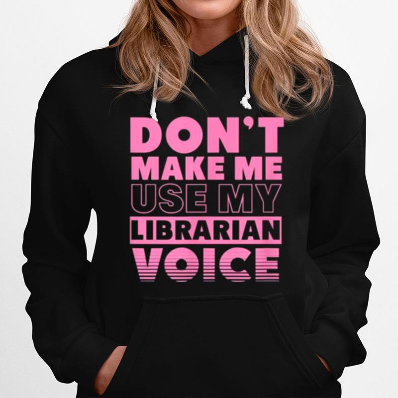 Dont Make Me Use My Librarian Voice Funny School Library Hoodie