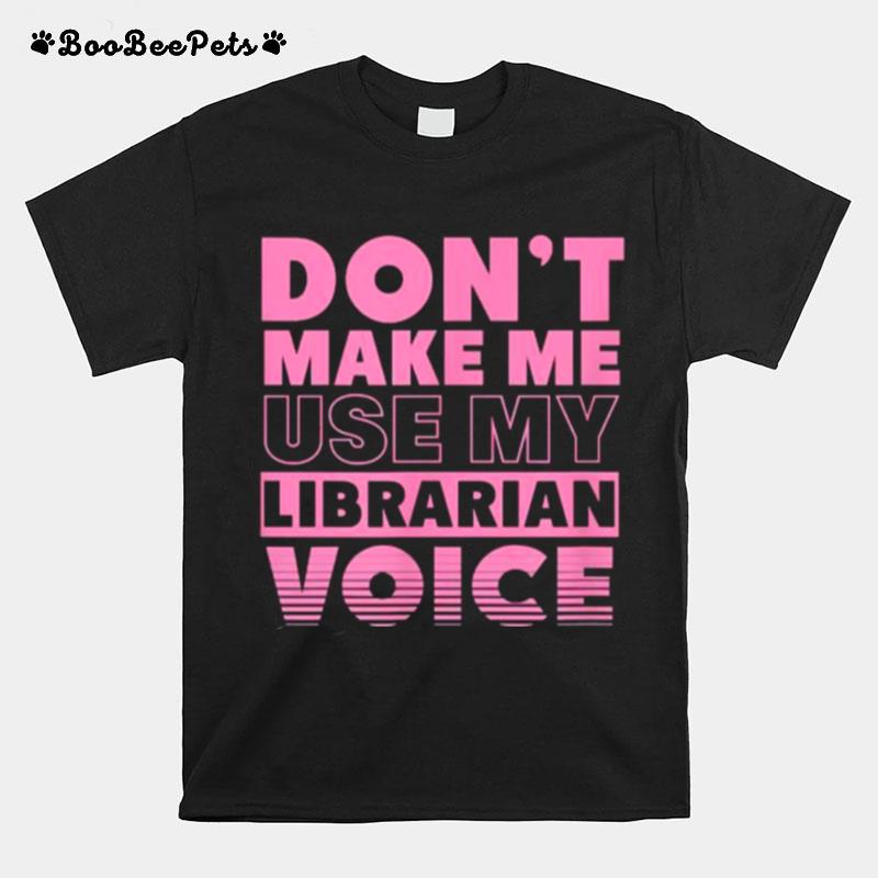 Dont Make Me Use My Librarian Voice Funny School Library T-Shirt