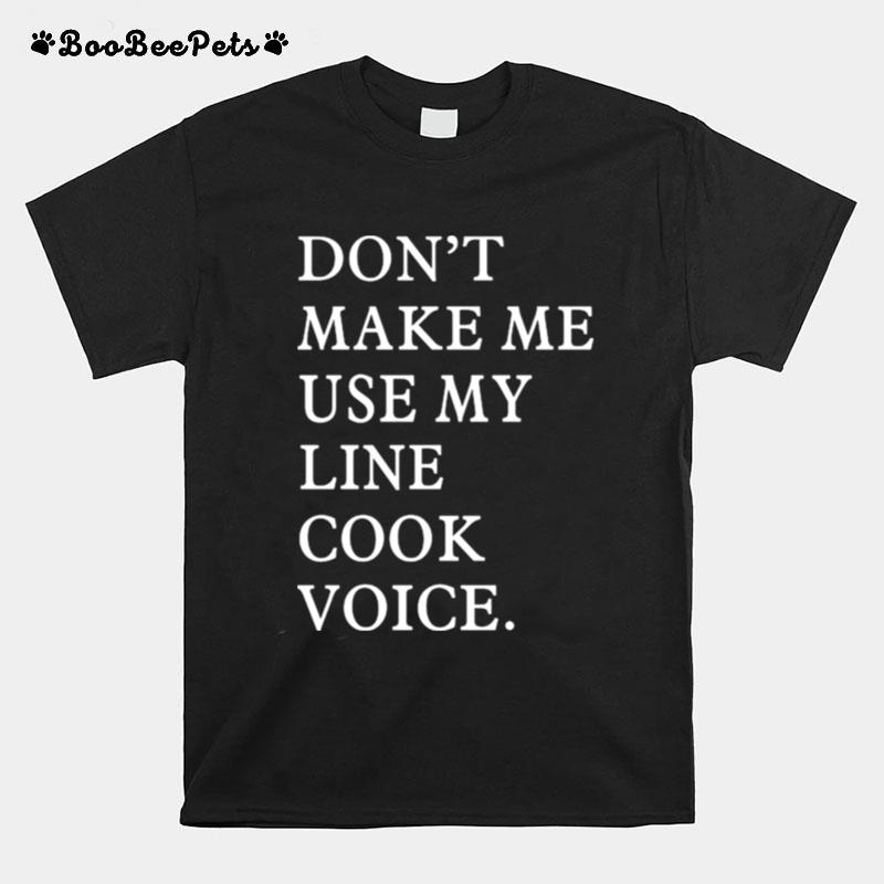 Dont Make Me Use My Line Cook Voice T-Shirt