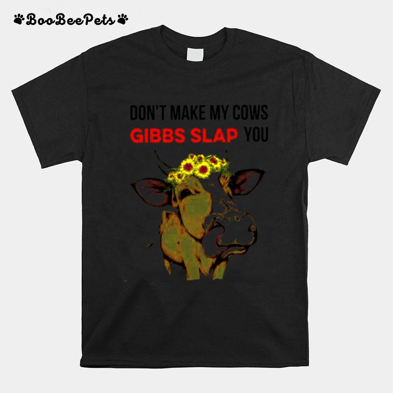 Dont Make My Cows Gibbs Slap You T-Shirt