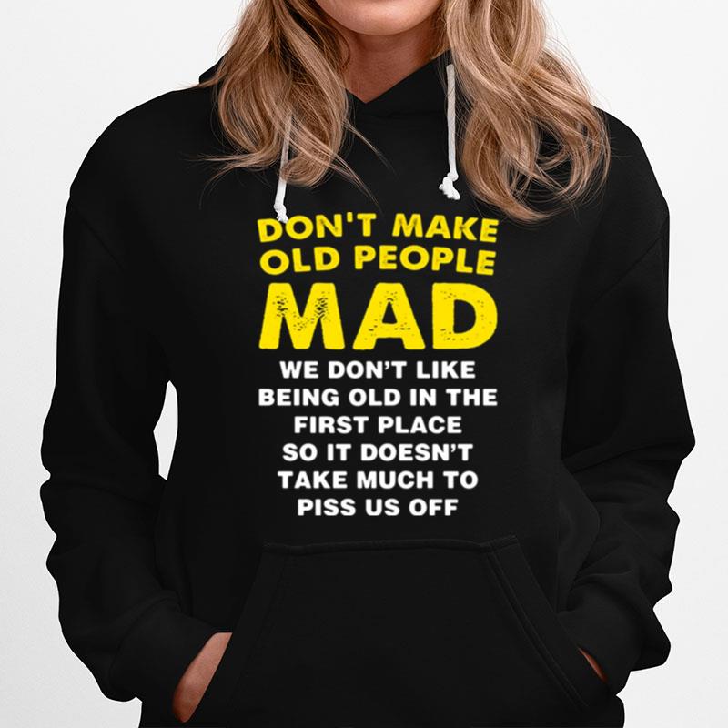 Dont Make Old People Mad We Dont Like Being Old In The First Place So It Doesnt Take Much To Piss Us Off Hoodie