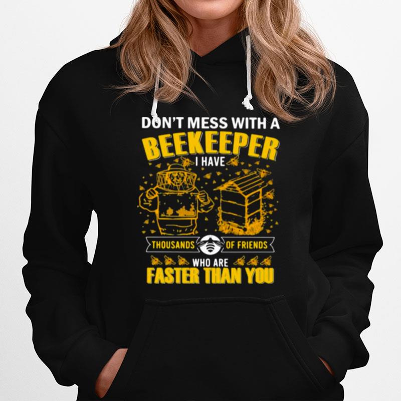 Dont Mess With A Beekeeper I Have Thousands Of Friends Who Are Faster Than You Hoodie