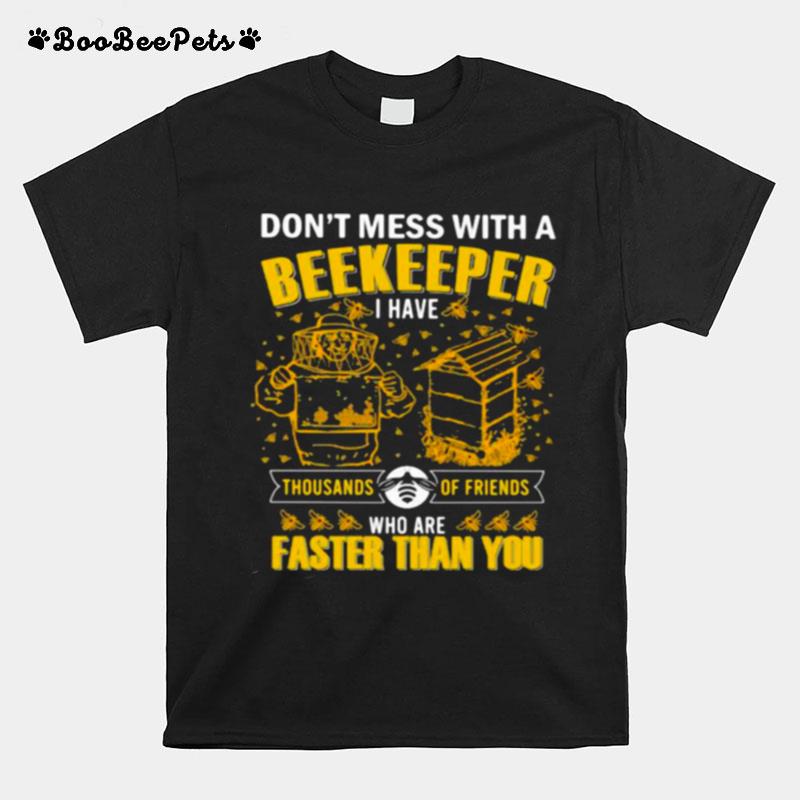 Dont Mess With A Beekeeper I Have Thousands Of Friends Who Are Faster Than You T-Shirt