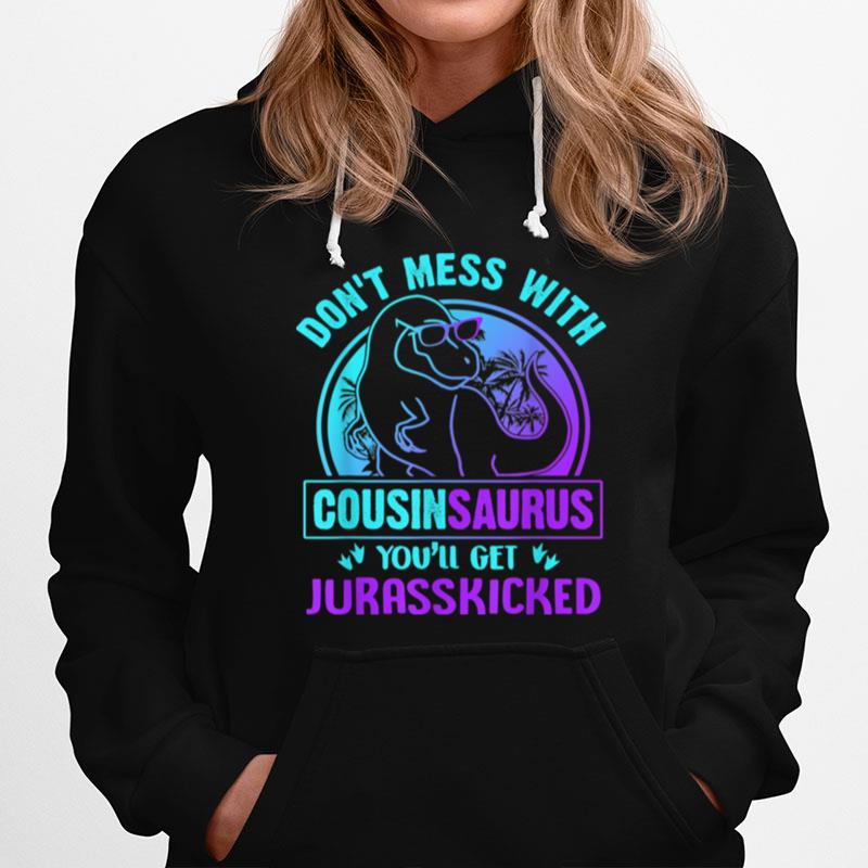 Dont Mess With Cousinsaurus Youll Get Jurasskicked Hoodie