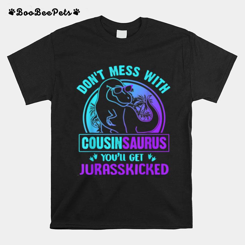 Dont Mess With Cousinsaurus Youll Get Jurasskicked T-Shirt