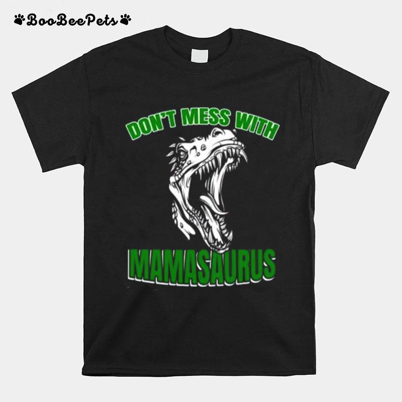 Dont Mess With Mamasaurus T-Shirt