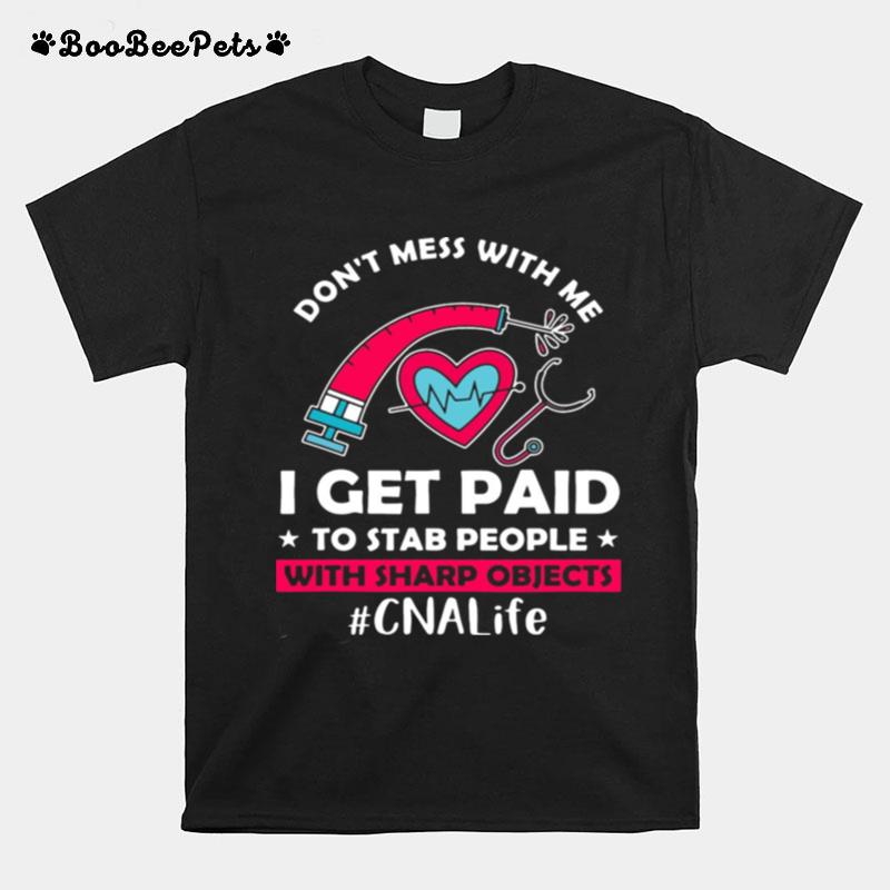 Dont Mess With Me I Get Paid To Stab People With Sharp Objects Cna Life T-Shirt