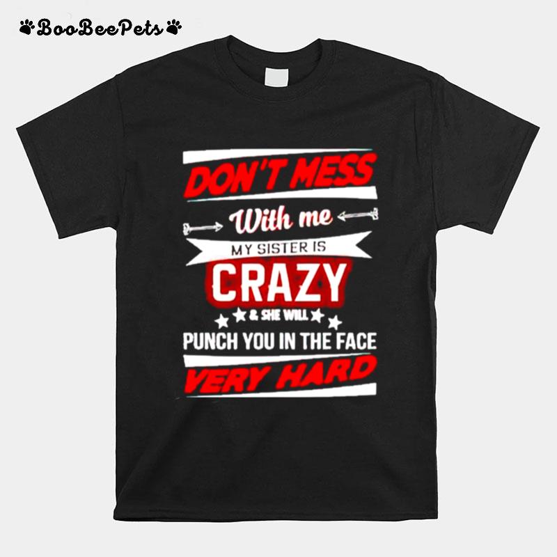 Dont Mess With Me My Sister Is Crazy And She Will Punch You T-Shirt