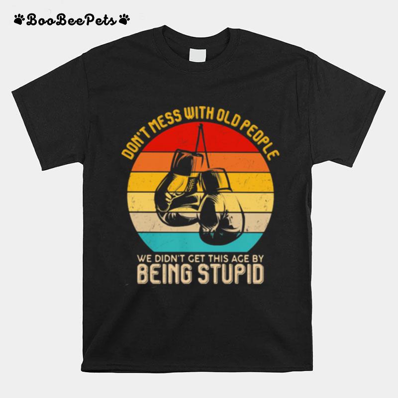 Dont Mess With Old People We Didnt Get This Age By Being Stupid Boxing Vintage T-Shirt