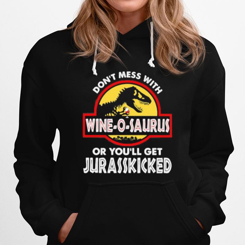 Dont Mess With Wine O Saurus Or Youll Get Jurasskicked Hoodie