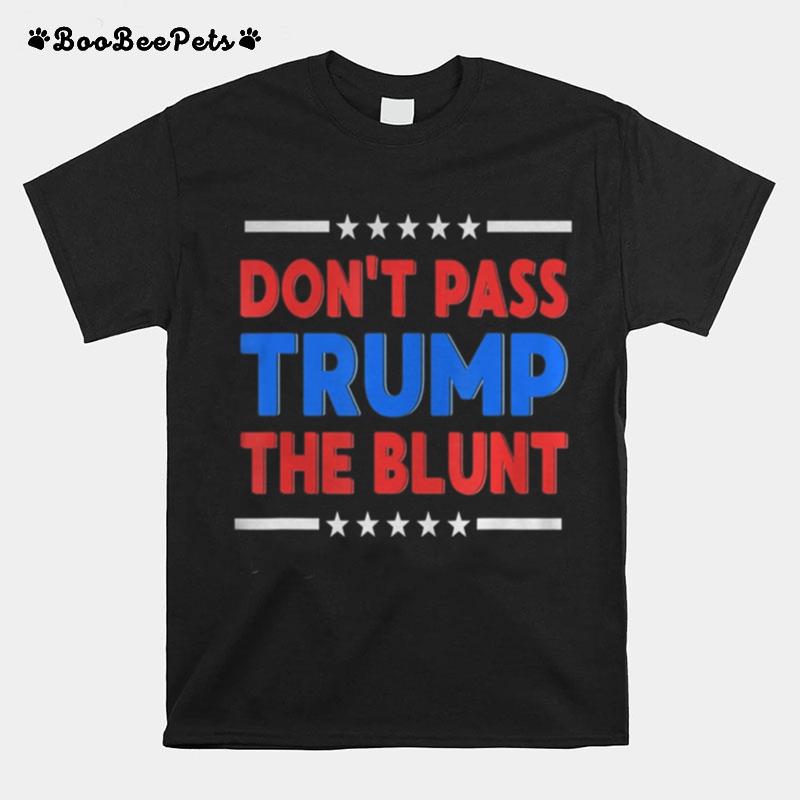 Dont Pass Trump Blunt Liberal Stoner T-Shirt