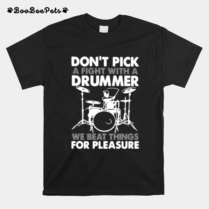 Dont Pick A Fight With A Drummer We Beat Thing For Pleasure T-Shirt