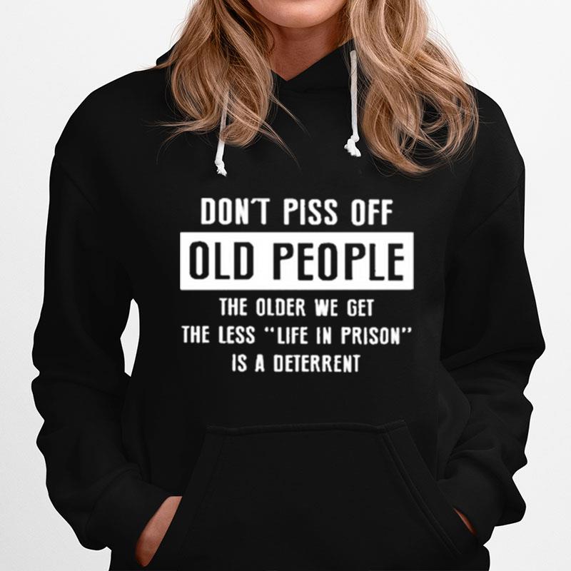 Dont Pics Of Old People The Older We Get The Les Life In Prison Is A Deterrent Hoodie