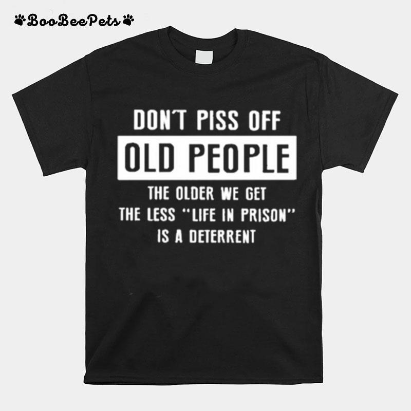 Dont Pics Of Old People The Older We Get The Les Life In Prison Is A Deterrent T-Shirt