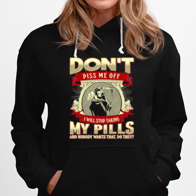 Dont Piss Me Off I Will Stop Taking My Pills And Nobody Wants That Do They Skull Hoodie