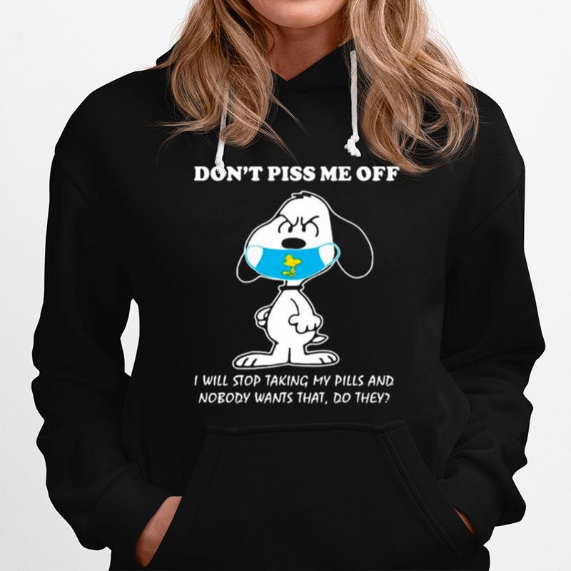 Dont Piss Me Off I Will Stop Taking My Pills And Nobody Wants That Snoopy Wear Mask Corona Virus Hoodie