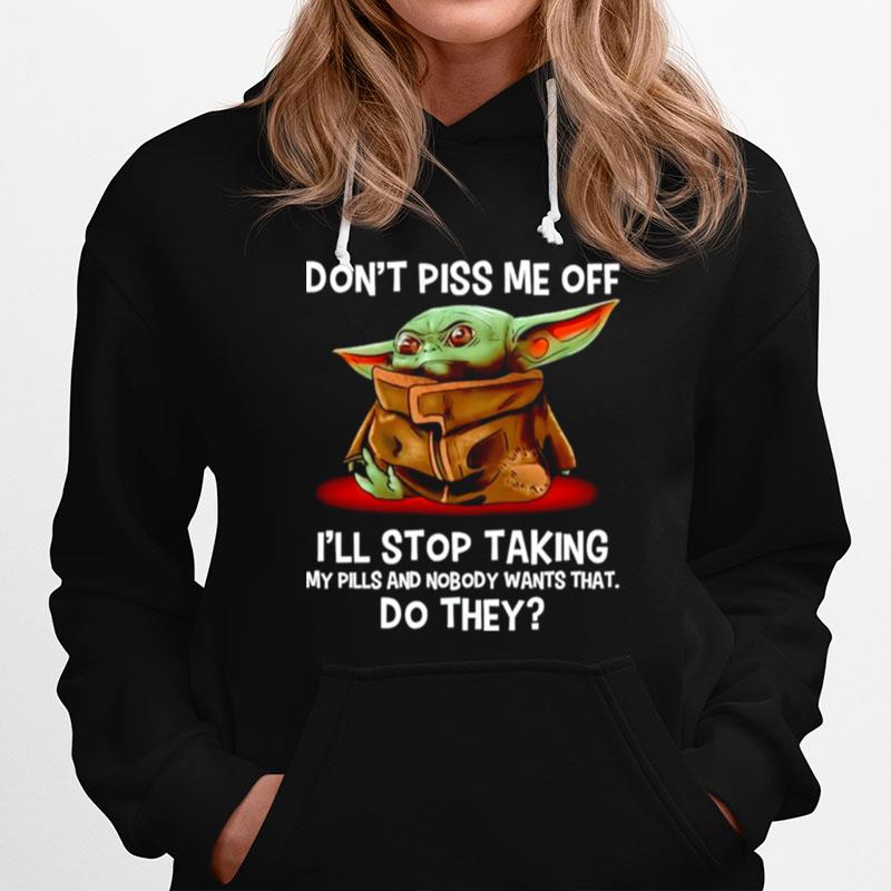 Dont Piss Me Off Ill Stop Taking My Pills And Nobody Wants That Hoodie