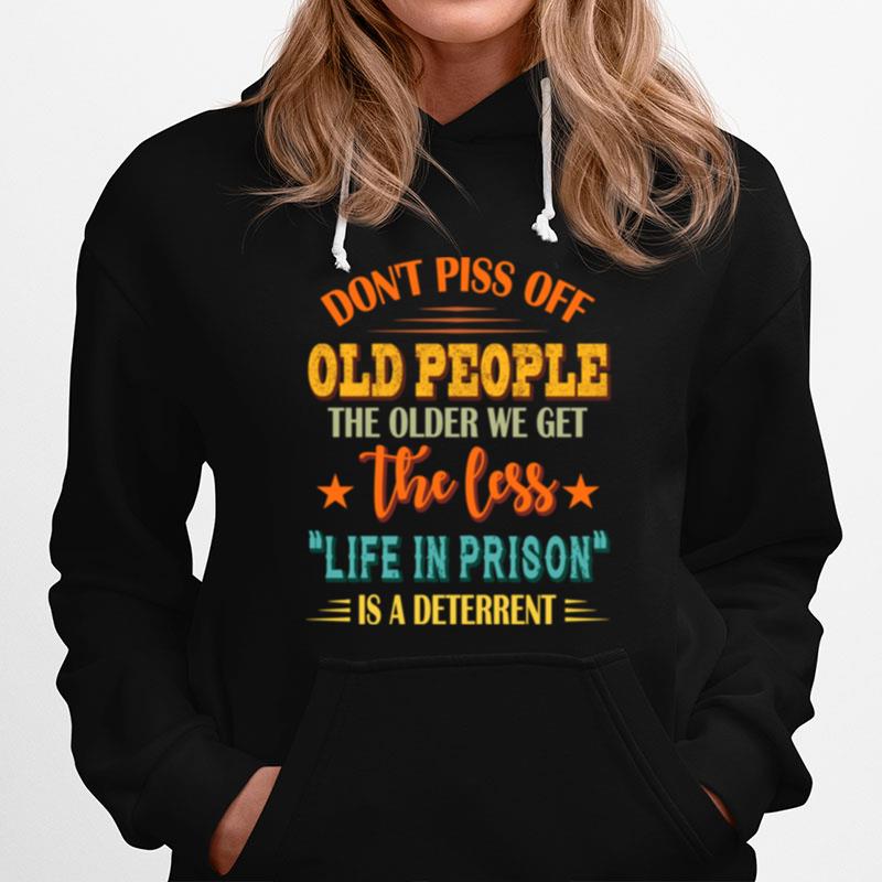 Dont Piss Off Old People The Older We Get The Less Life Hoodie