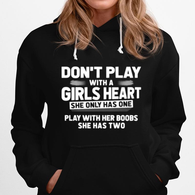 Dont Play With A Girls Heart She Only Has One Play With Her Boobs She Has Two Hoodie