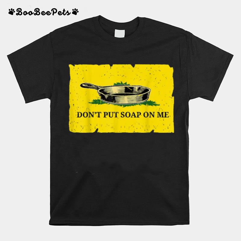 Dont Put Soap On Me Cast Iron Skillet Soap T-Shirt