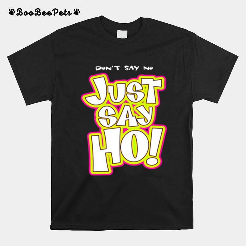 Dont Say No Just Say Ho T-Shirt