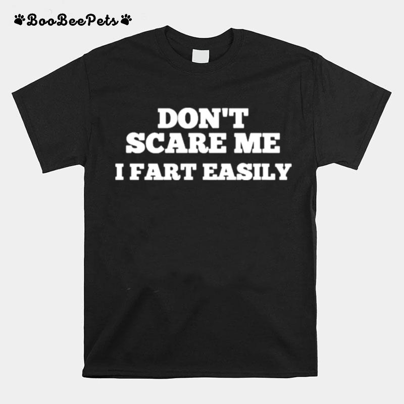 Dont Scare Me I Fart Easily T-Shirt