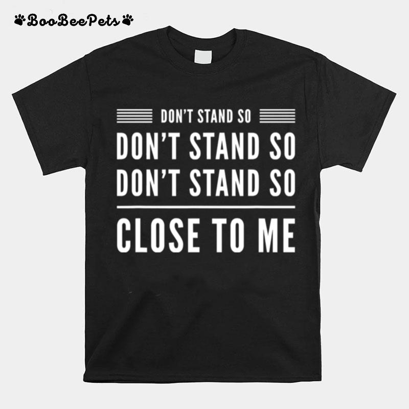 Dont Stand So Close To Me Funny Graphic Humour T-Shirt