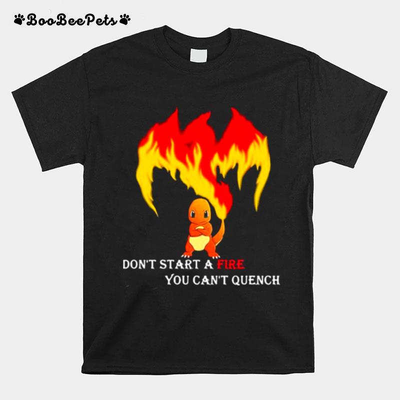 Dont Start A Fire You Cant Quench Pokemon T-Shirt
