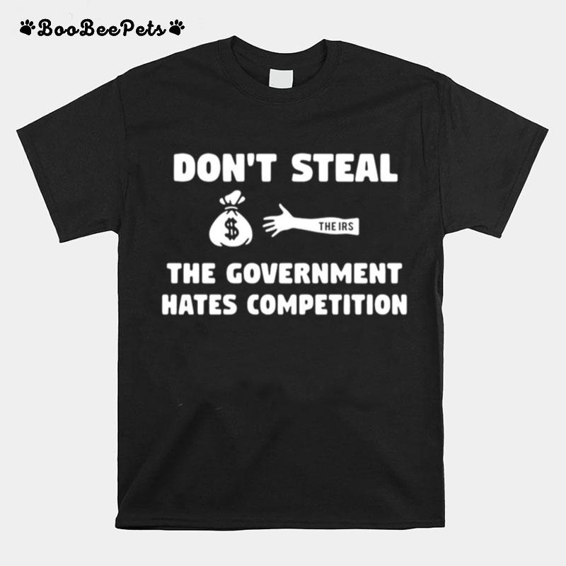 Dont Steal The Government Hates Competition T-Shirt