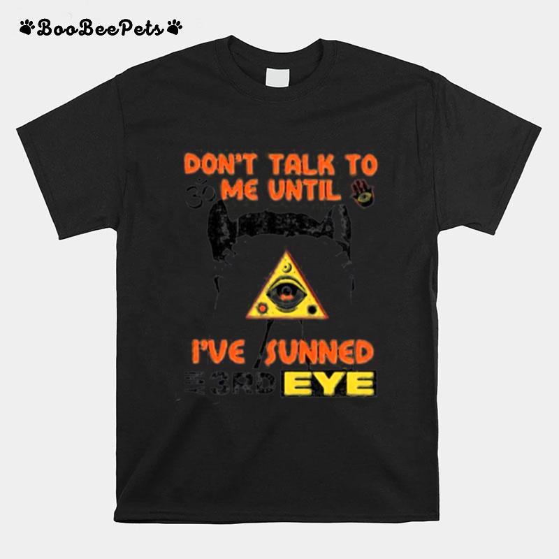 Dont Talk To Me Until Ive Sunned My Third Eye T-Shirt