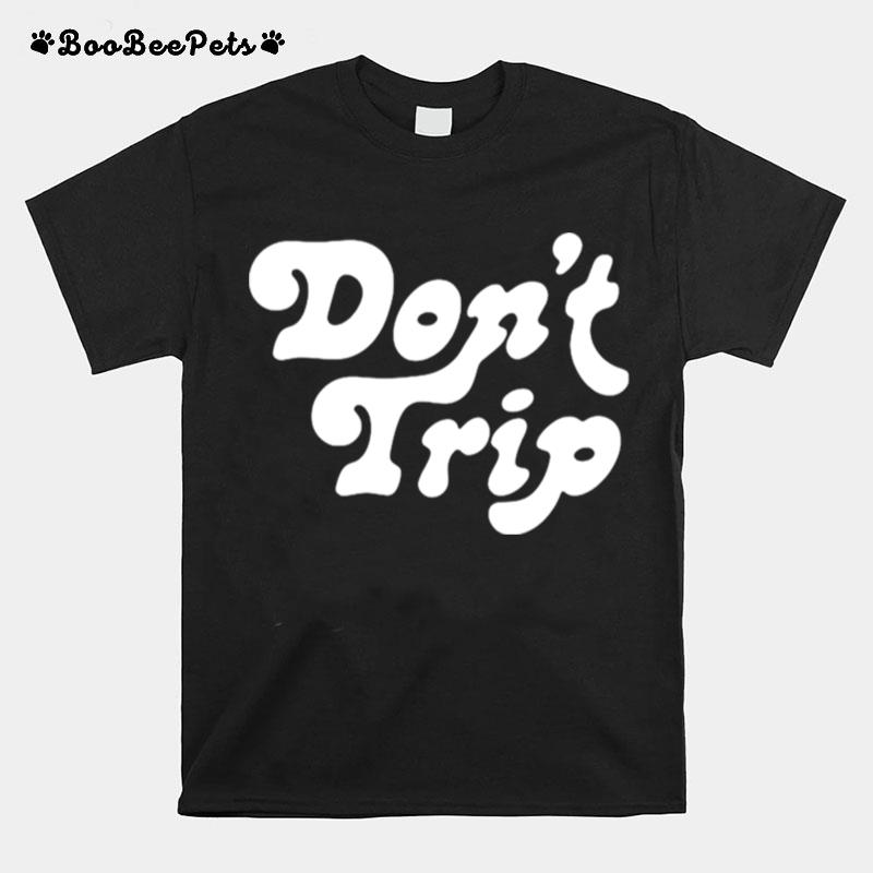 Dont Trip T-Shirt