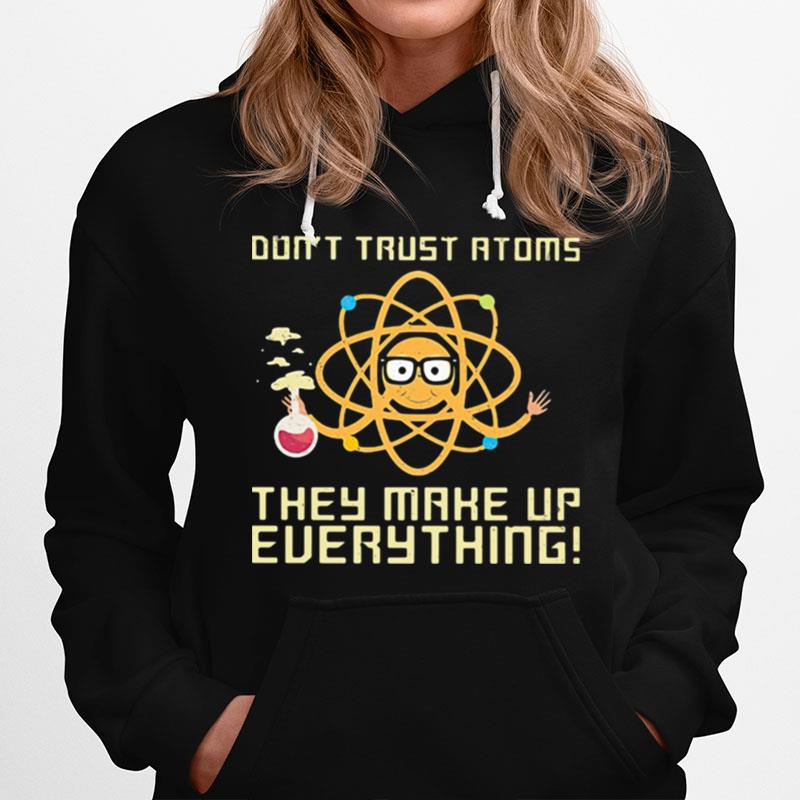 Dont Trust Atoms They Make Up Everything Hoodie