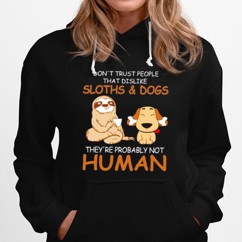 Dont Trust People That Dislike Sloths And Dogs Theyre Probably Not Human Hoodie