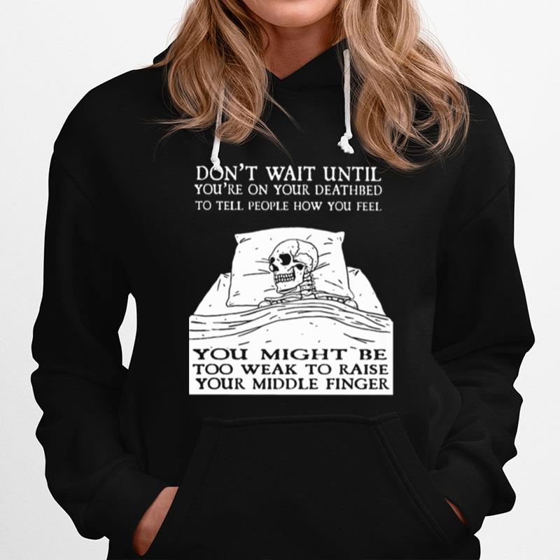 Dont Wait Until Youre On Your Deathbed To Tell People How You Feel Skull Hoodie