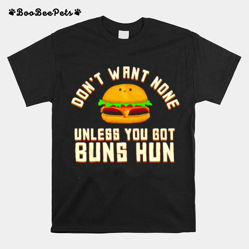 Dont Want None Unless You Got Buns Hun T-Shirt