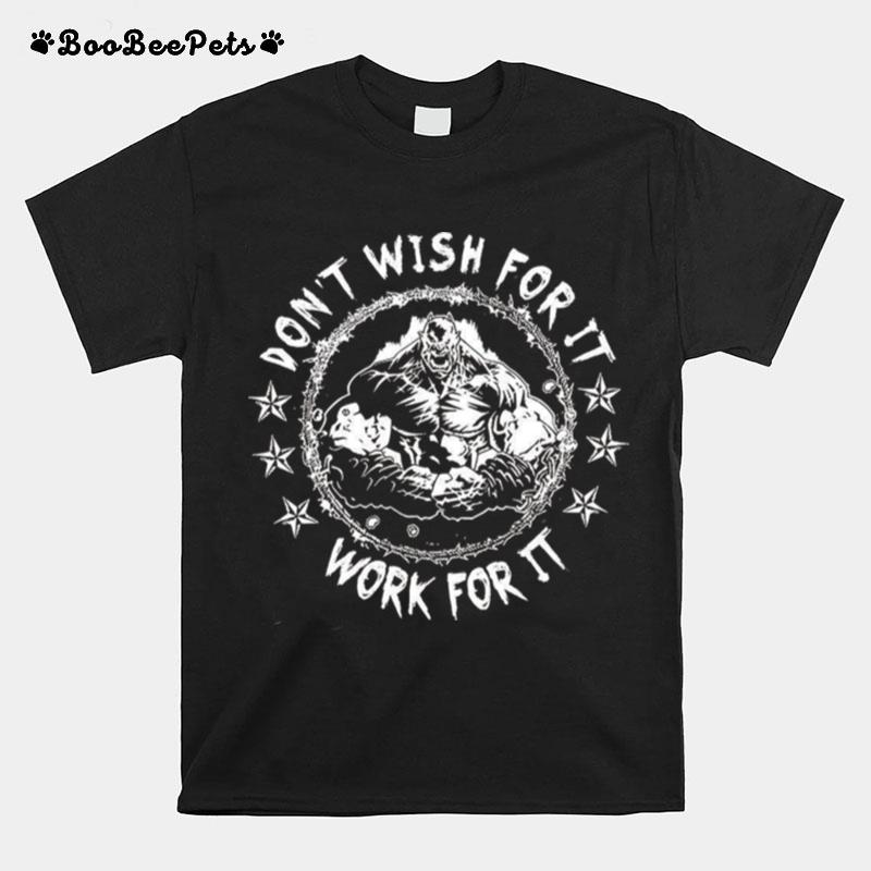 Dont Wish For It Work For It T-Shirt